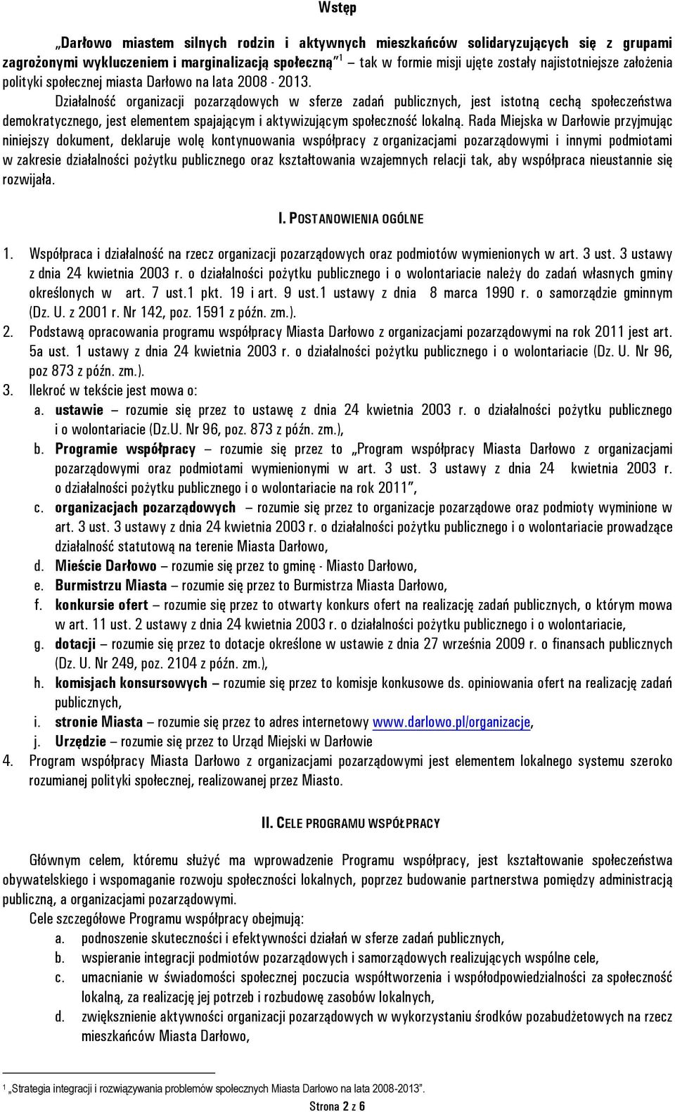 Działalność organizacji pozarządowych w sferze zadań publicznych, jest istotną cechą społeczeństwa demokratycznego, jest elementem spajającym i aktywizującym społeczność lokalną.