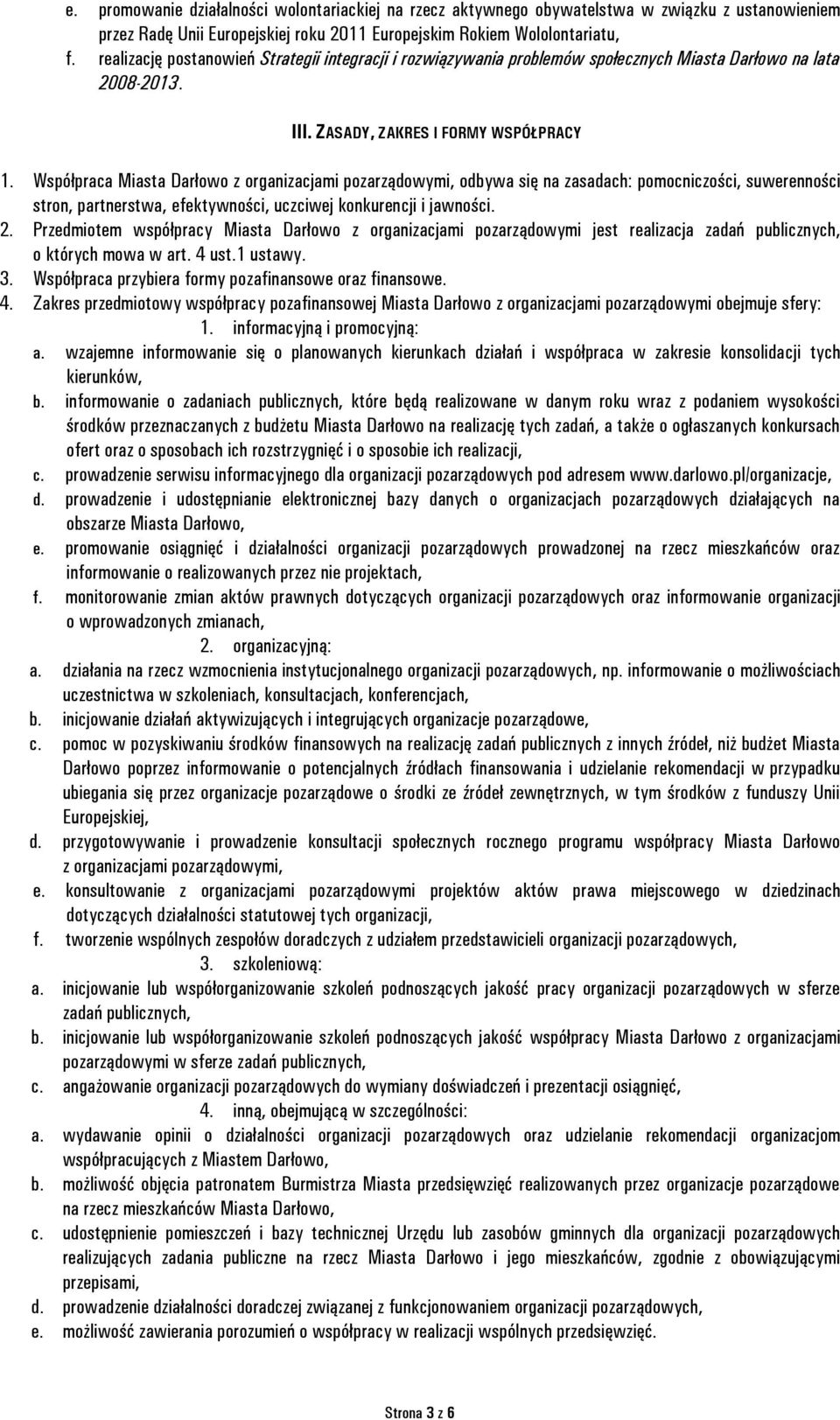 Współpraca Miasta Darłowo z organizacjami pozarządowymi, odbywa się na zasadach: pomocniczości, suwerenności stron, partnerstwa, efektywności, uczciwej konkurencji i jawności. 2.