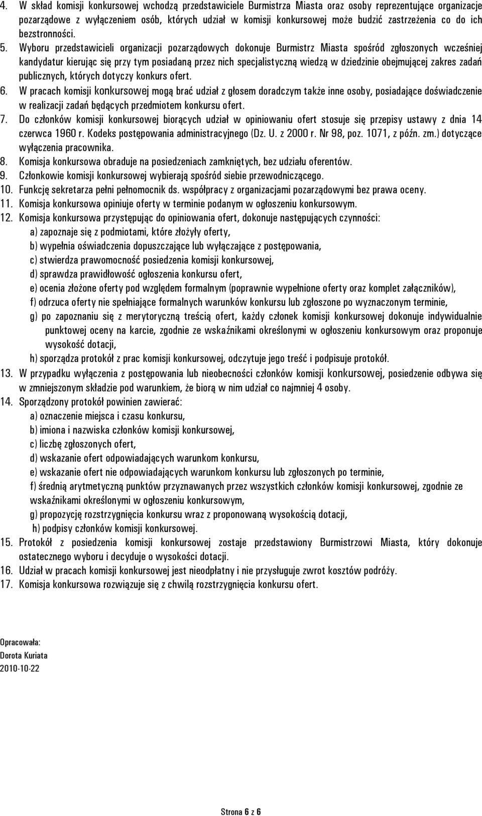 Wyboru przedstawicieli organizacji pozarządowych dokonuje Burmistrz Miasta spośród zgłoszonych wcześniej kandydatur kierując się przy tym posiadaną przez nich specjalistyczną wiedzą w dziedzinie