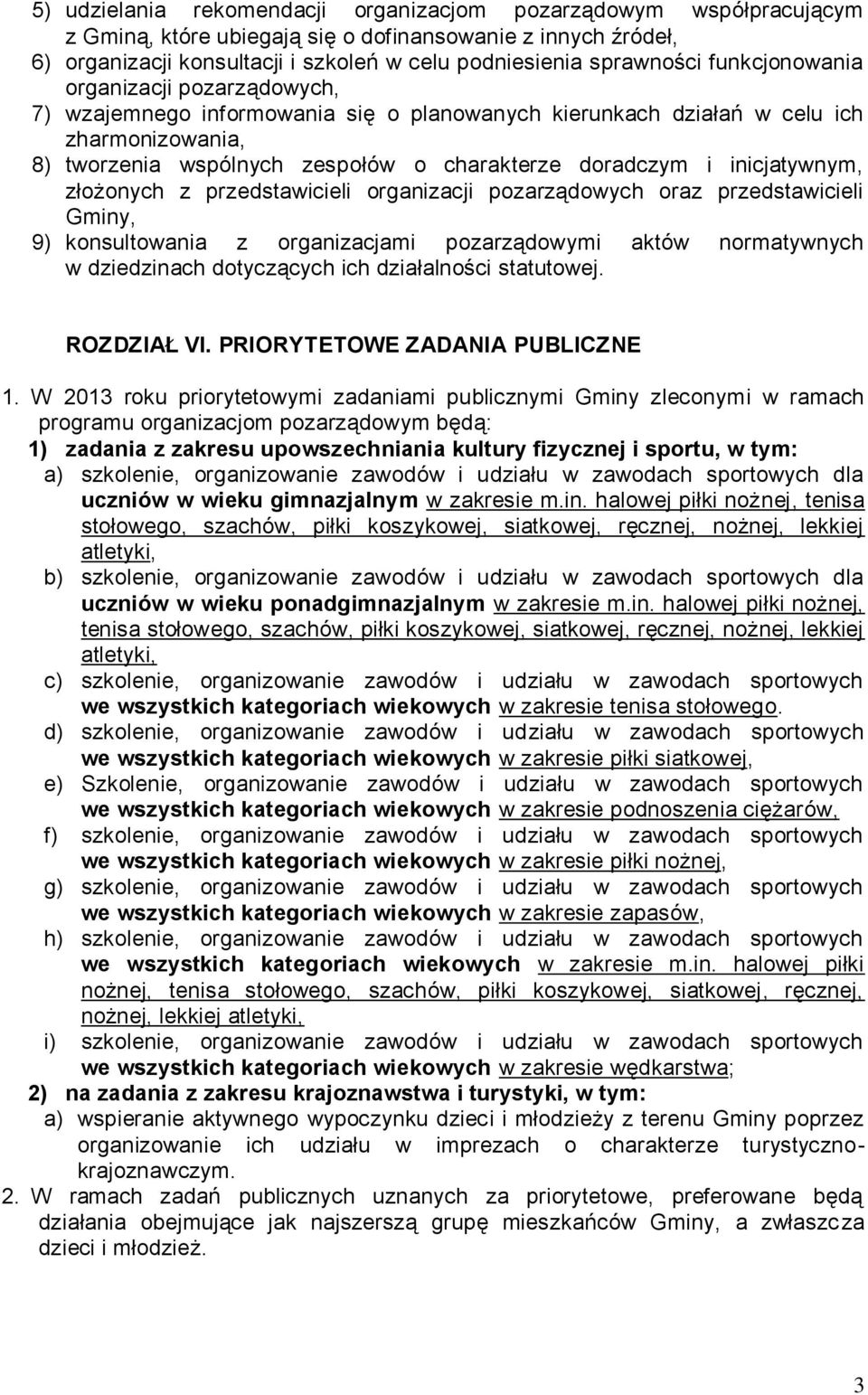 inicjatywnym, złożonych z przedstawicieli organizacji pozarządowych oraz przedstawicieli Gminy, 9) konsultowania z organizacjami pozarządowymi aktów normatywnych w dziedzinach dotyczących ich