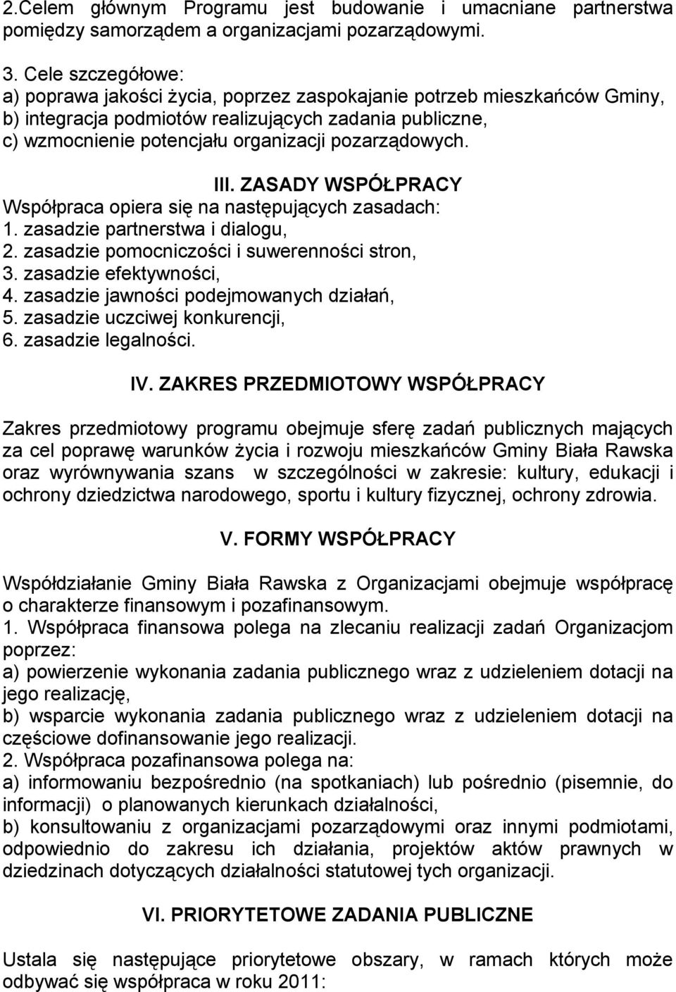 pozarządowych. III. ZASADY WSPÓŁPRACY Współpraca opiera się na następujących zasadach: 1. zasadzie partnerstwa i dialogu, 2. zasadzie pomocniczości i suwerenności stron, 3. zasadzie efektywności, 4.