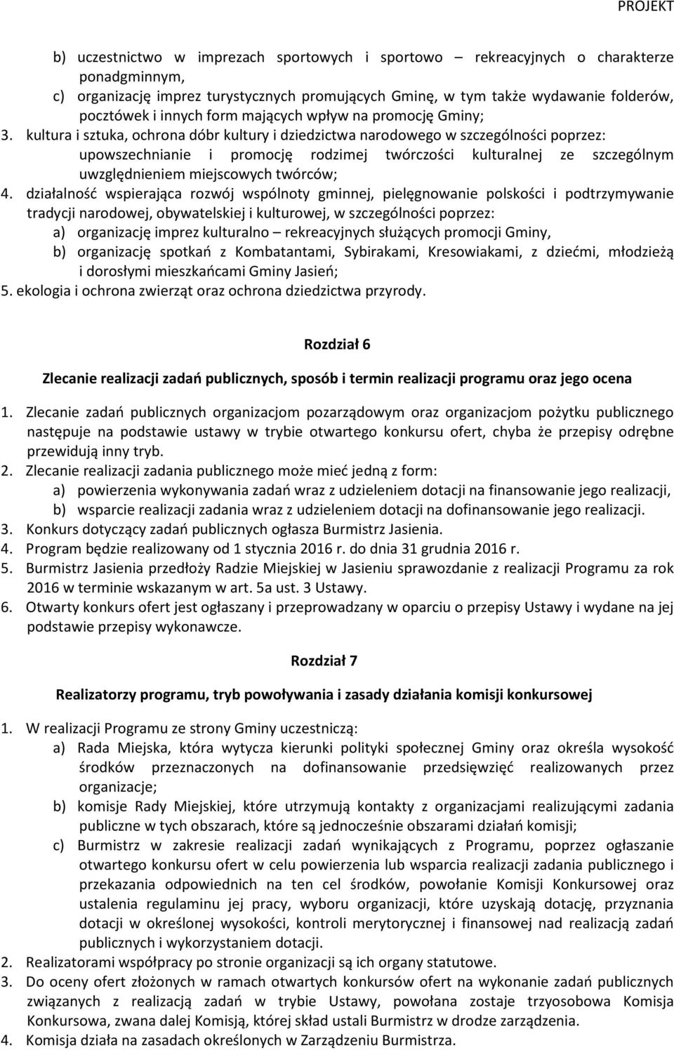 kultura i sztuka, ochrona dóbr kultury i dziedzictwa narodowego w szczególności poprzez: upowszechnianie i promocję rodzimej twórczości kulturalnej ze szczególnym uwzględnieniem miejscowych twórców;