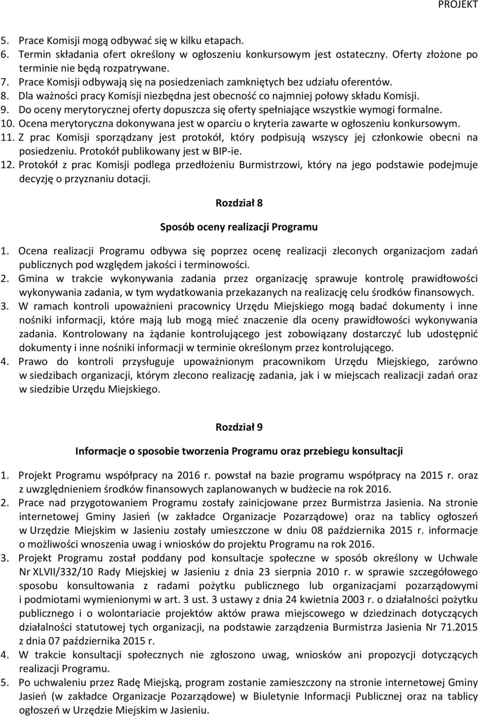 Do oceny merytorycznej oferty dopuszcza się oferty spełniające wszystkie wymogi formalne. 10. Ocena merytoryczna dokonywana jest w oparciu o kryteria zawarte w ogłoszeniu konkursowym. 11.