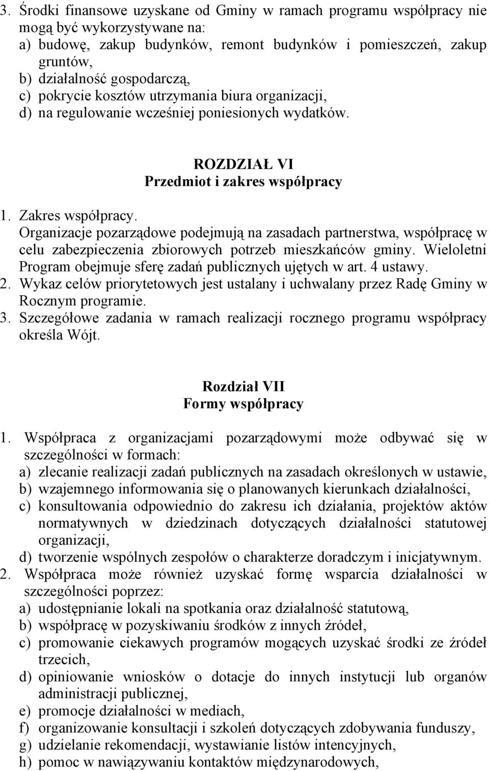 Organizacje pozarządowe podejmują na zasadach partnerstwa, współpracę w celu zabezpieczenia zbiorowych potrzeb mieszkańców gminy. Wieloletni Program obejmuje sferę zadań publicznych ujętych w art.