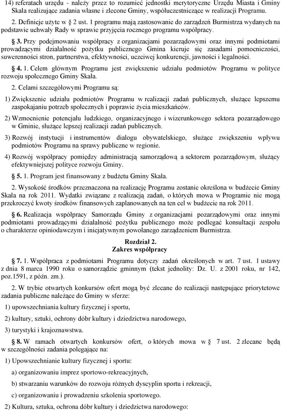 Przy podejmowaniu współpracy z organizacjami pozarządowymi oraz innymi podmiotami prowadzącymi działalność pożytku publicznego Gmina kieruje się zasadami pomocniczości, suwerenności stron,
