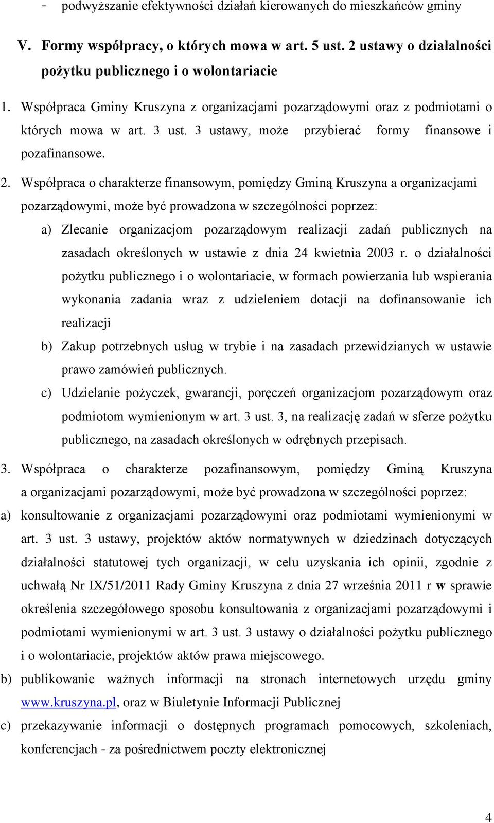 Współpraca o charakterze finansowym, pomiędzy Gminą Kruszyna a organizacjami pozarządowymi, może być prowadzona w szczególności poprzez: a) Zlecanie organizacjom pozarządowym realizacji zadań