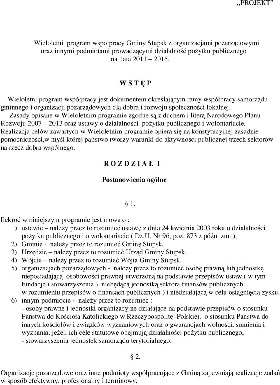 Zasady opisane w Wieloletnim programie zgodne są z duchem i literą Narodowego Planu Rozwoju 2007 2013 oraz ustawy o działalności poŝytku publicznego i wolontariacie.