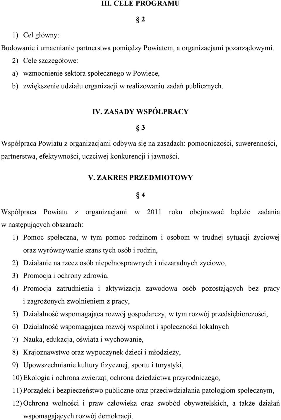 ZASADY WSPÓŁPRACY 3 Współpraca Powiatu z organizacjami odbywa się na zasadach: pomocniczości, suwerenności, partnerstwa, efektywności, uczciwej konkurencji i jawności. V.