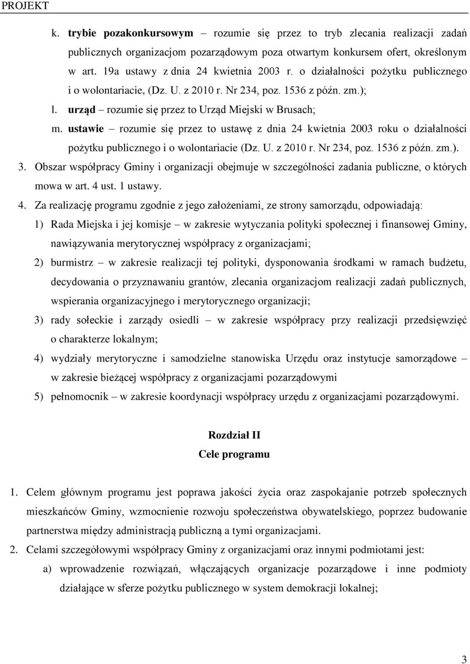 ustawie rozumie się przez to ustawę z dnia 24 kwietnia 2003 roku o działalności pożytku publicznego i o wolontariacie (Dz. U. z 2010 r. Nr 234, poz. 136 z późn. zm.). 3.