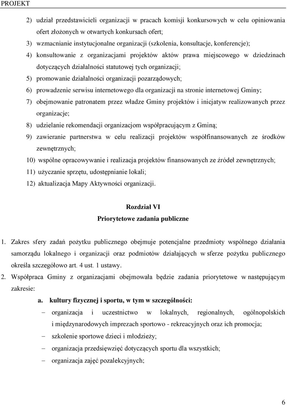 pozarządowych; 6) prowadzenie serwisu internetowego dla organizacji na stronie internetowej Gminy; 7) obejmowanie patronatem przez władze Gminy projektów i inicjatyw realizowanych przez organizacje;