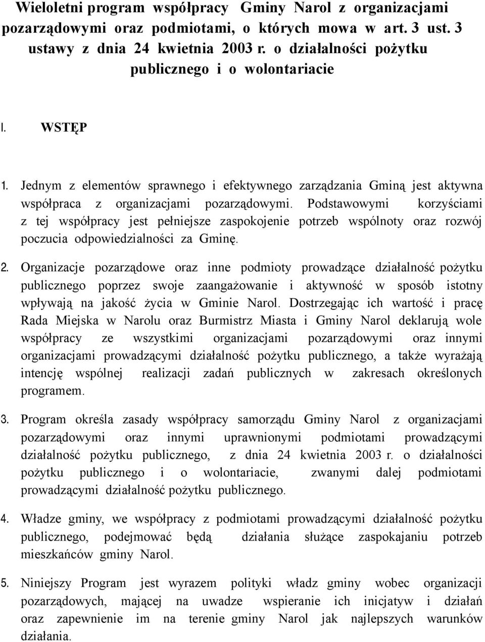 Podstawowymi korzyściami z tej współpracy jest pełniejsze zaspokojenie potrzeb wspólnoty oraz rozwój poczucia odpowiedzialności za Gminę. 2.