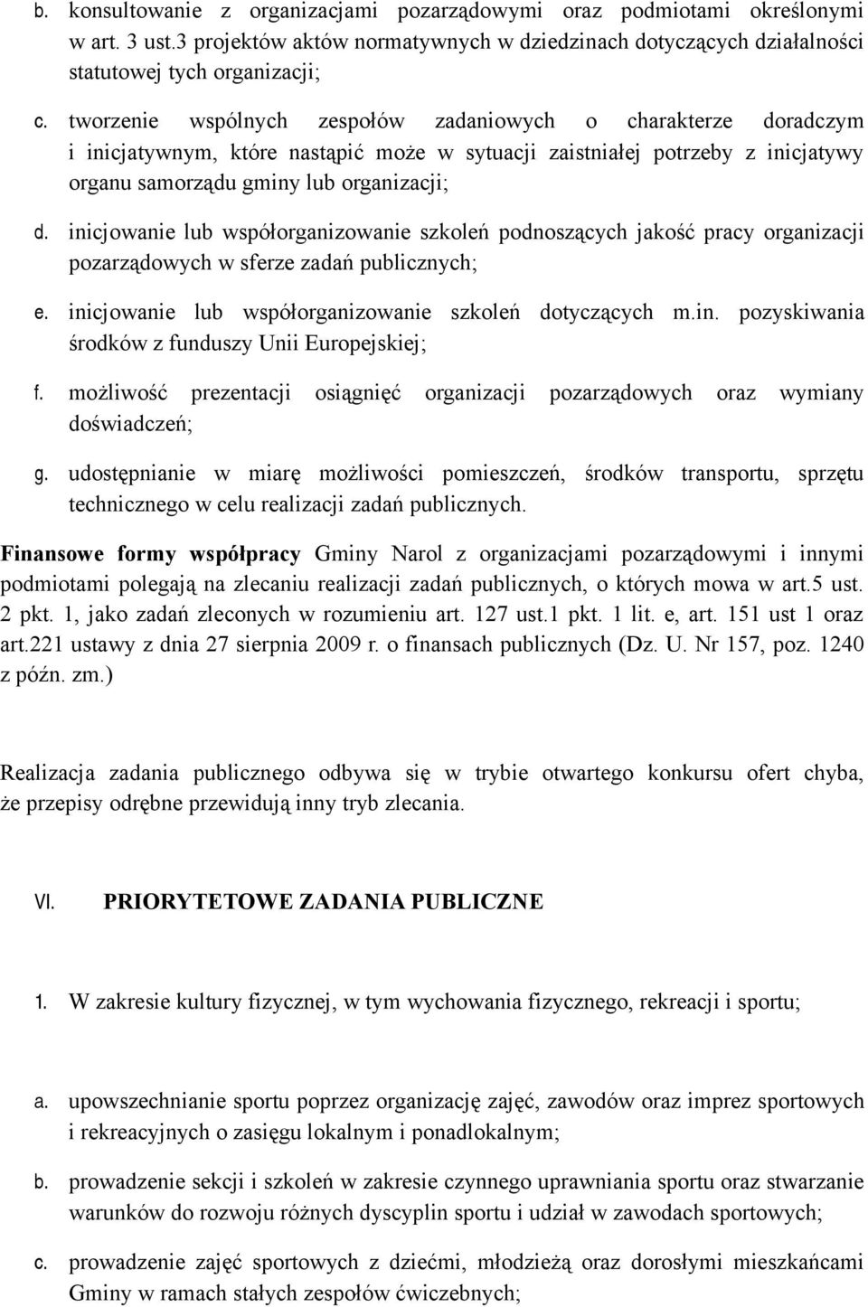 inicjowanie lub współorganizowanie szkoleń podnoszących jakość pracy organizacji pozarządowych w sferze zadań publicznych; e. inicjowanie lub współorganizowanie szkoleń dotyczących m.in. pozyskiwania środków z funduszy Unii Europejskiej; f.