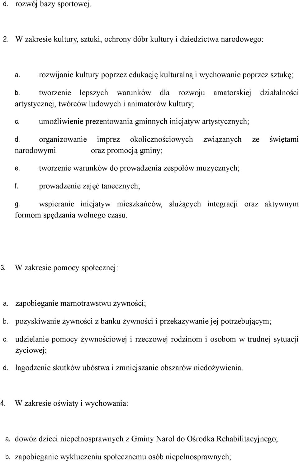 organizowanie imprez okolicznościowych związanych ze świętami narodowymi oraz promocją gminy; e. tworzenie warunków do prowadzenia zespołów muzycznych; f. prowadzenie zajęć tanecznych; g.