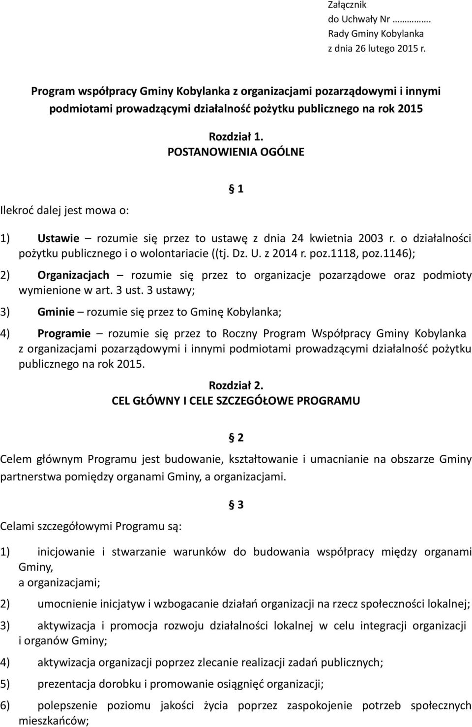 POSTANOWIENIA OGÓLNE Ilekroć dalej jest mowa o: 1 1) Ustawie rozumie się przez to ustawę z dnia 24 kwietnia 2003 r. o działalności pożytku publicznego i o wolontariacie ((tj. Dz. U. z 2014 r. poz.