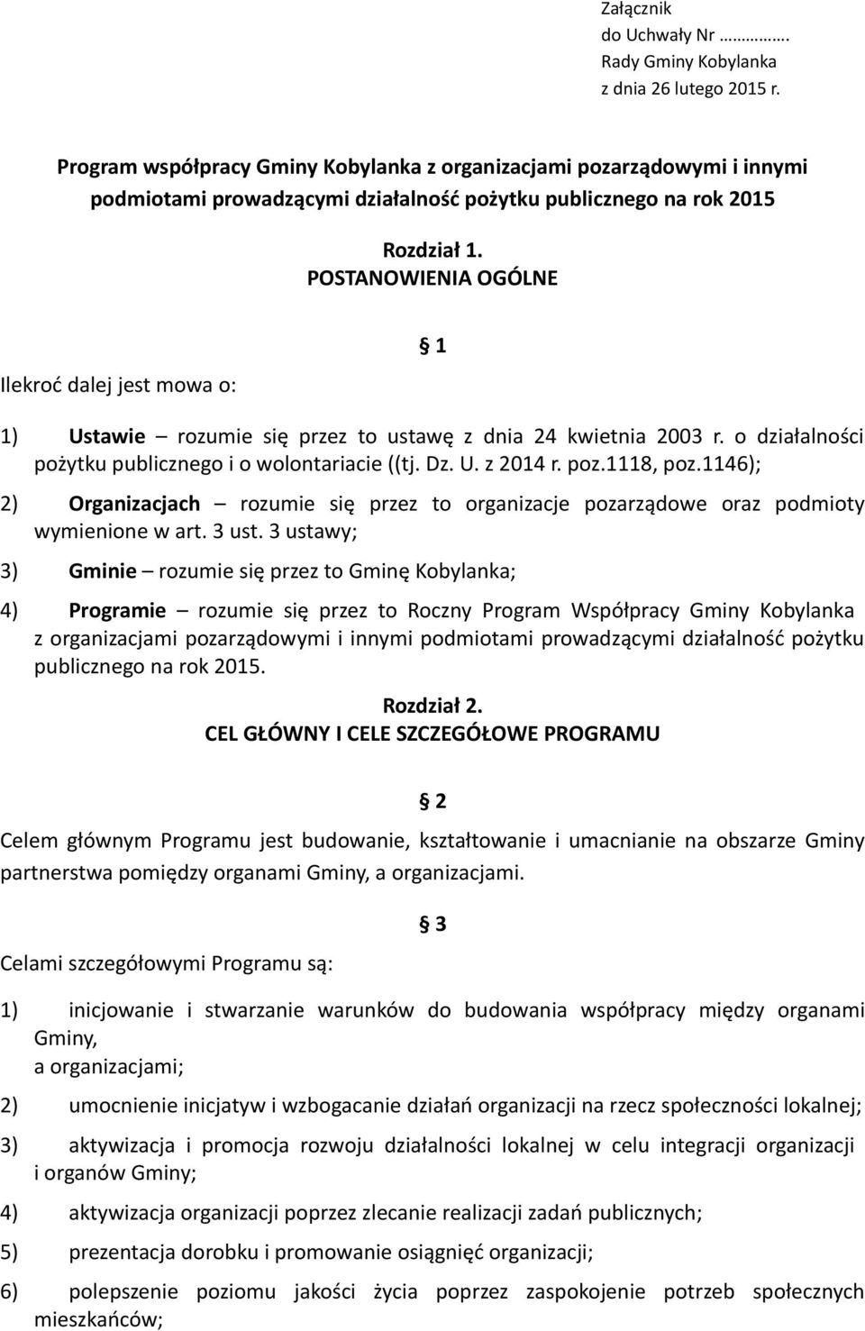 POSTANOWIENIA OGÓLNE Ilekroć dalej jest mowa o: 1 1) Ustawie rozumie się przez to ustawę z dnia 24 kwietnia 2003 r. o działalności pożytku publicznego i o wolontariacie ((tj. Dz. U. z 2014 r. poz.