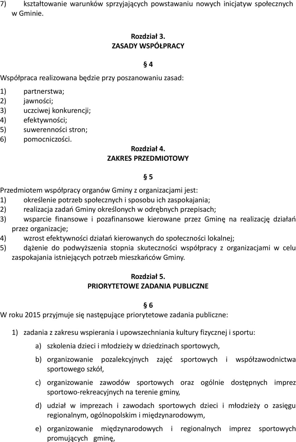 ZAKRES PRZEDMIOTOWY 5 Przedmiotem współpracy organów Gminy z organizacjami jest: 1) określenie potrzeb społecznych i sposobu ich zaspokajania; 2) realizacja zadań Gminy określonych w odrębnych