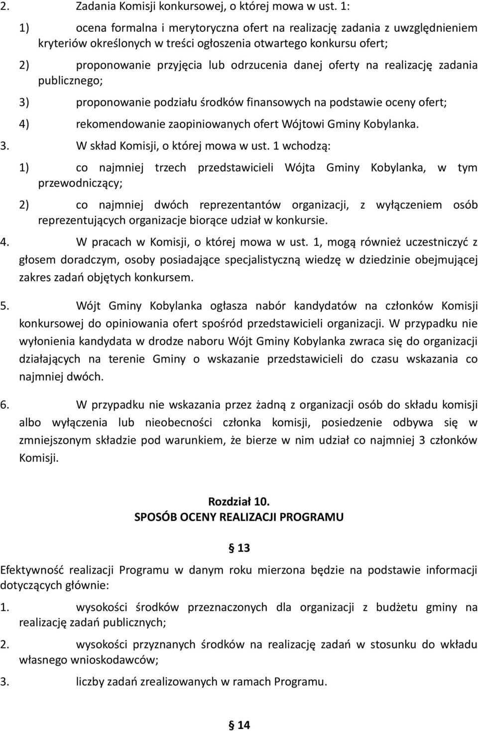 oferty na realizację zadania publicznego; 3) proponowanie podziału środków finansowych na podstawie oceny ofert; 4) rekomendowanie zaopiniowanych ofert Wójtowi Gminy Kobylanka. 3. W skład Komisji, o której mowa w ust.