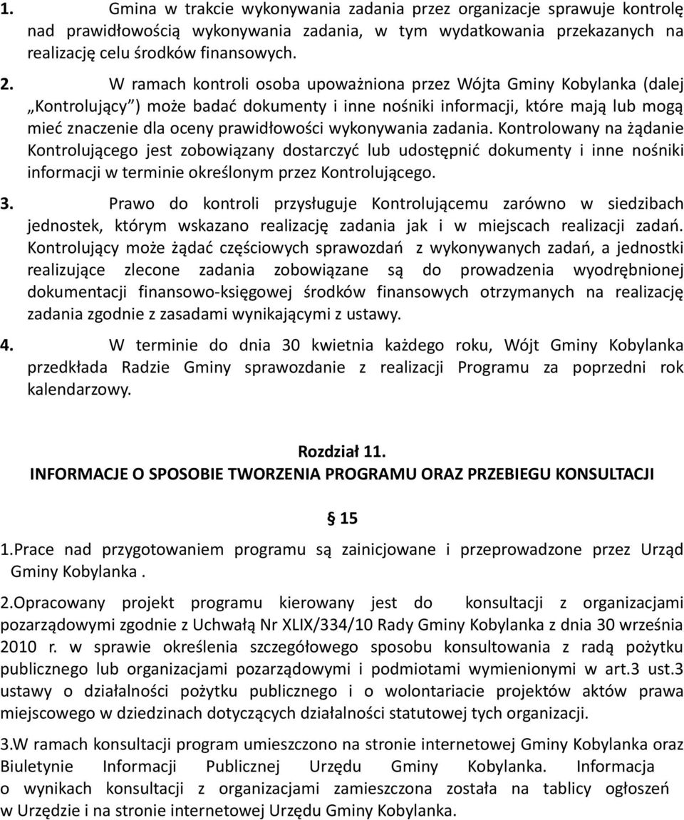 wykonywania zadania. Kontrolowany na żądanie Kontrolującego jest zobowiązany dostarczyć lub udostępnić dokumenty i inne nośniki informacji w terminie określonym przez Kontrolującego. 3.