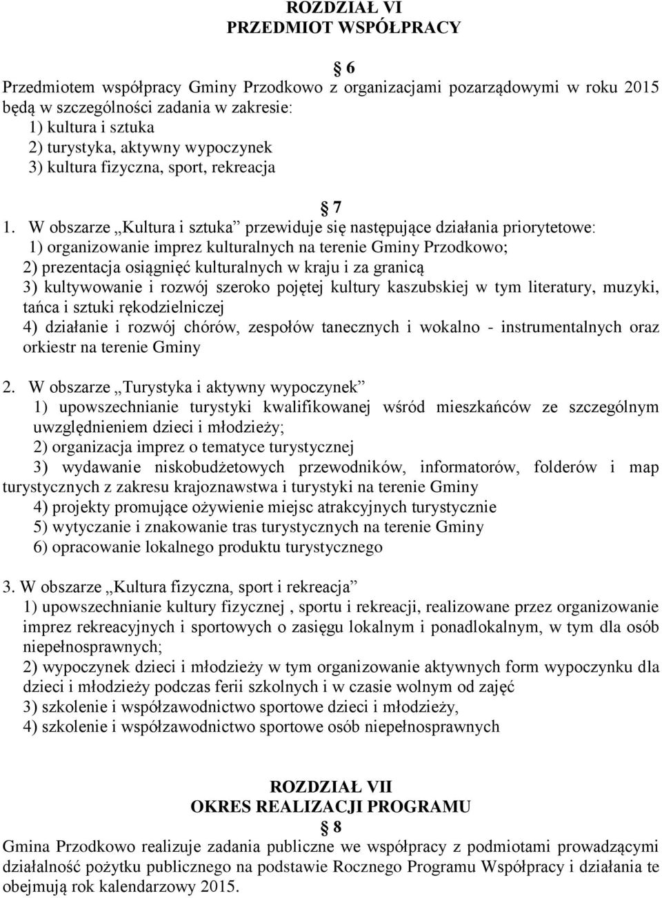 W obszarze Kultura i sztuka przewiduje się następujące działania priorytetowe: 1) organizowanie imprez kulturalnych na terenie Gminy Przodkowo; 2) prezentacja osiągnięć kulturalnych w kraju i za