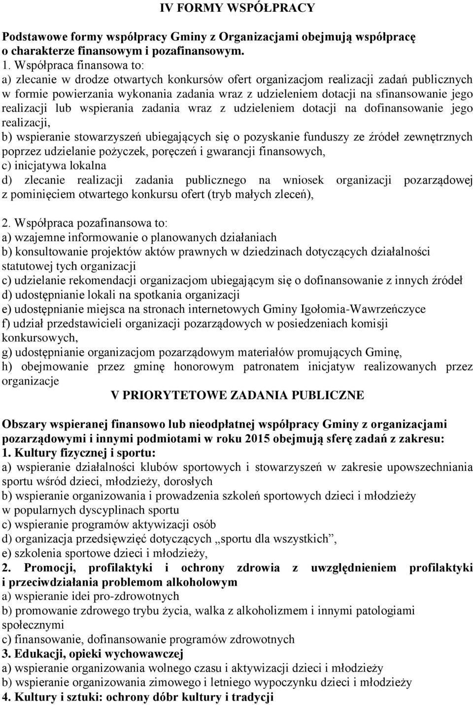 jego realizacji lub wspierania zadania wraz z udzieleniem dotacji na dofinansowanie jego realizacji, b) wspieranie stowarzyszeń ubiegających się o pozyskanie funduszy ze źródeł zewnętrznych poprzez