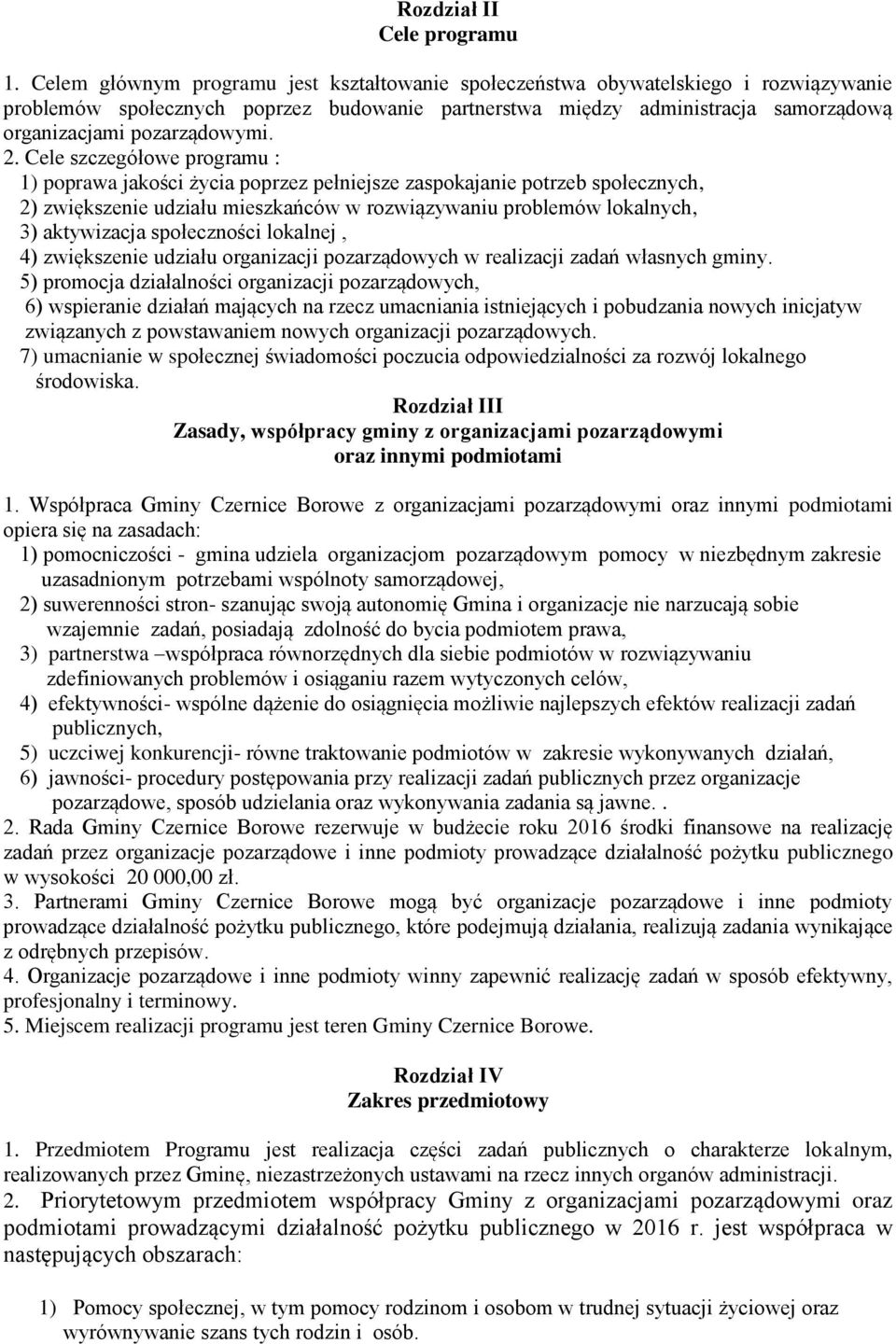2. Cele szczegółowe programu : 1) poprawa jakości życia poprzez pełniejsze zaspokajanie potrzeb społecznych, 2) zwiększenie udziału mieszkańców w rozwiązywaniu problemów lokalnych, 3) aktywizacja