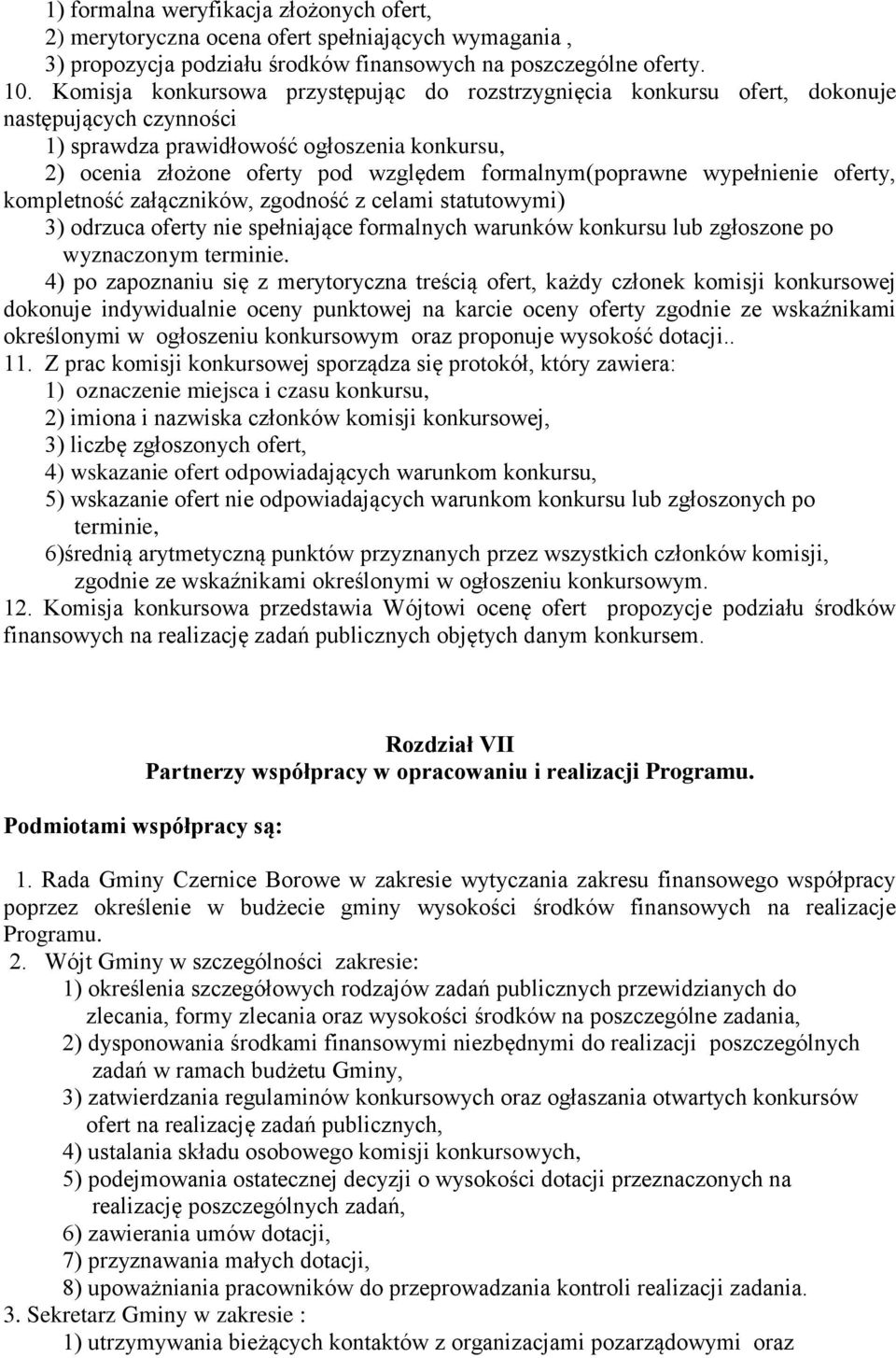 formalnym(poprawne wypełnienie oferty, kompletność załączników, zgodność z celami statutowymi) 3) odrzuca oferty nie spełniające formalnych warunków konkursu lub zgłoszone po wyznaczonym terminie.