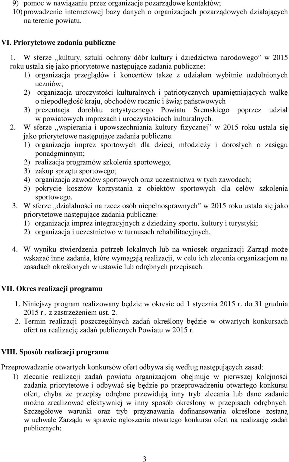 W sferze kultury, sztuki ochrony dóbr kultury i dziedzictwa narodowego w 2015 roku ustala się jako priorytetowe następujące zadania publiczne: 1) organizacja przeglądów i koncertów także z udziałem