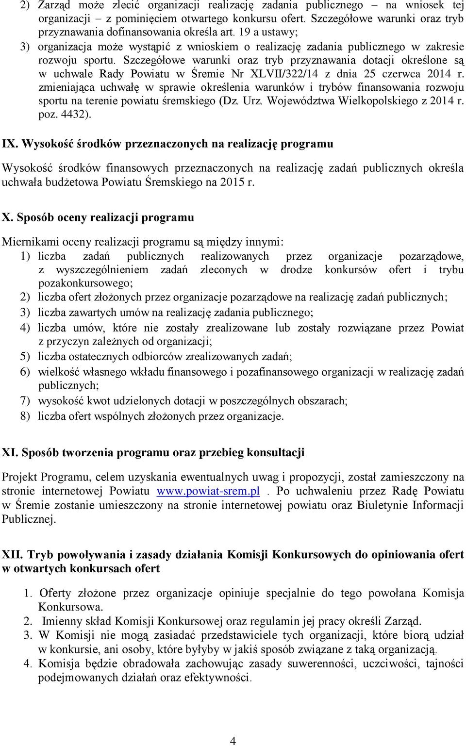 Szczegółowe warunki oraz tryb przyznawania dotacji określone są w uchwale Rady Powiatu w Śremie Nr XLVII/322/14 z dnia 25 czerwca 2014 r.