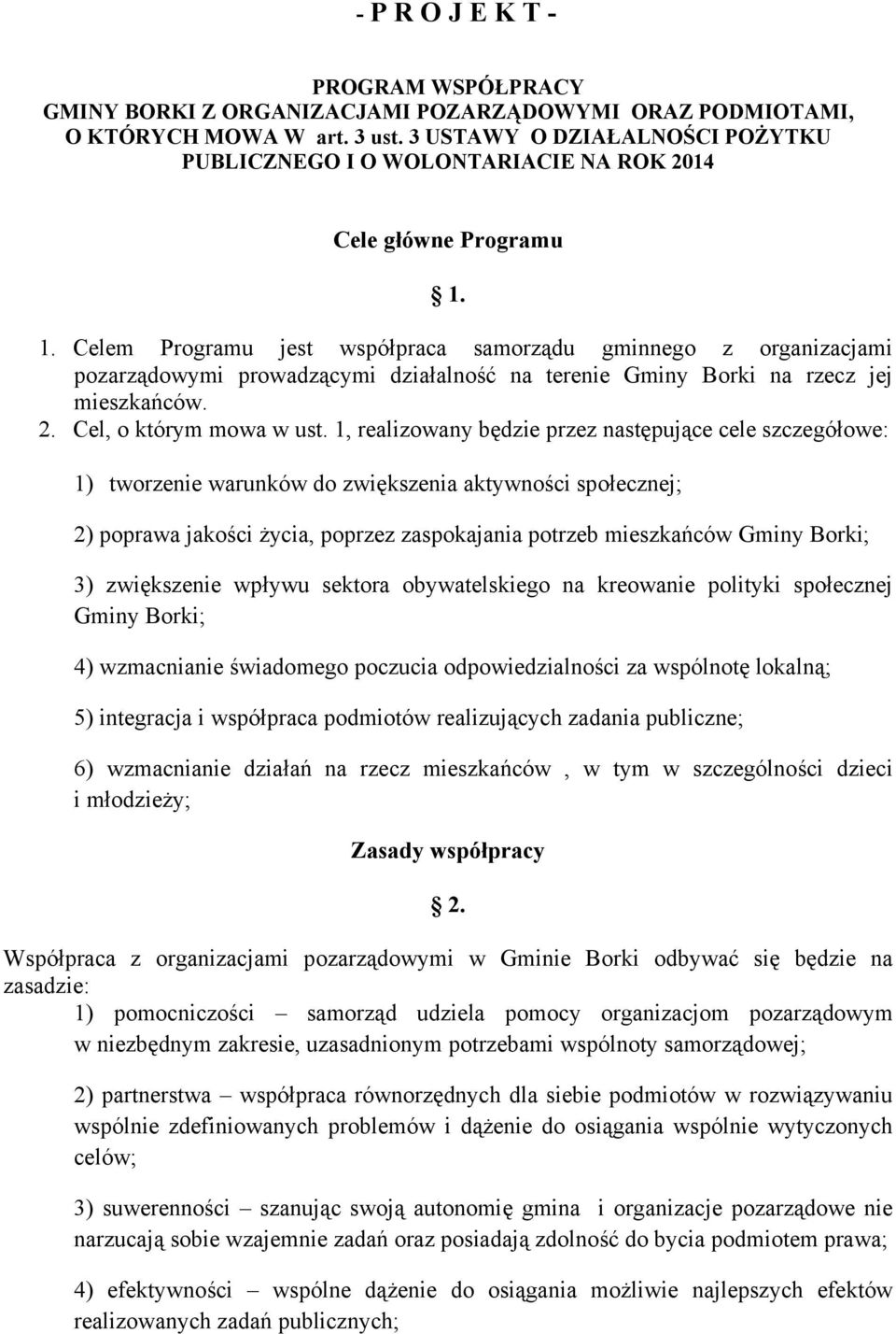 1. Celem Programu jest współpraca samorządu gminnego z organizacjami pozarządowymi prowadzącymi działalność na terenie Gminy Borki na rzecz jej mieszkańców. 2. Cel, o którym mowa w ust.