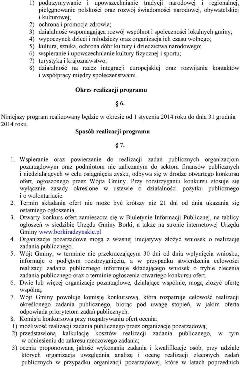 narodowego; 6) wspieranie i upowszechnianie kultury fizycznej i sportu; 7) turystyka i krajoznawstwo; 8) działalność na rzecz integracji europejskiej oraz rozwijania kontaktów i współpracy między