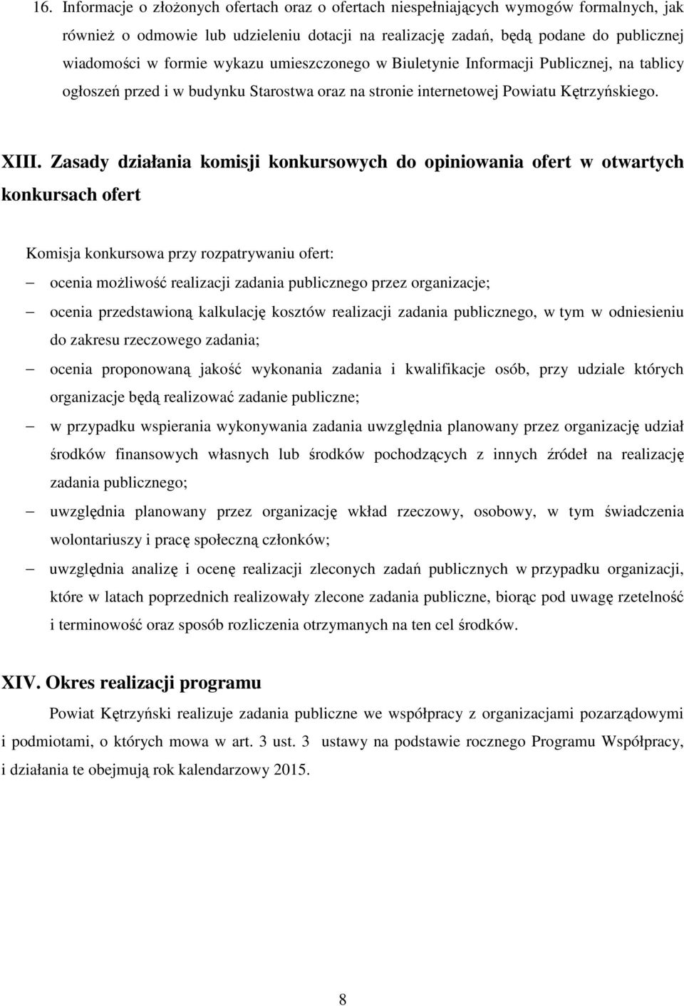 Zasady działania komisji konkursowych do opiniowania ofert w otwartych konkursach ofert Komisja konkursowa przy rozpatrywaniu ofert: ocenia możliwość realizacji zadania publicznego przez organizacje;