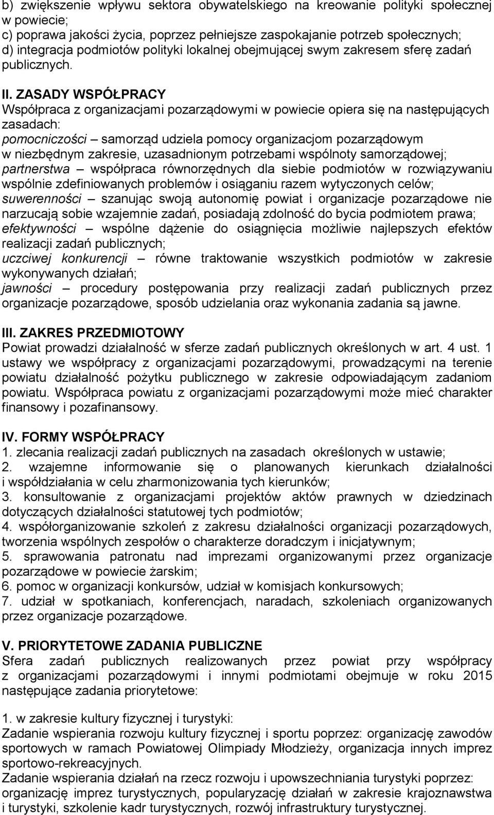 ZASADY WSPÓŁPRACY Współpraca z organizacjami pozarządowymi w powiecie opiera się na następujących zasadach: pomocniczości samorząd udziela pomocy organizacjom pozarządowym w niezbędnym zakresie,