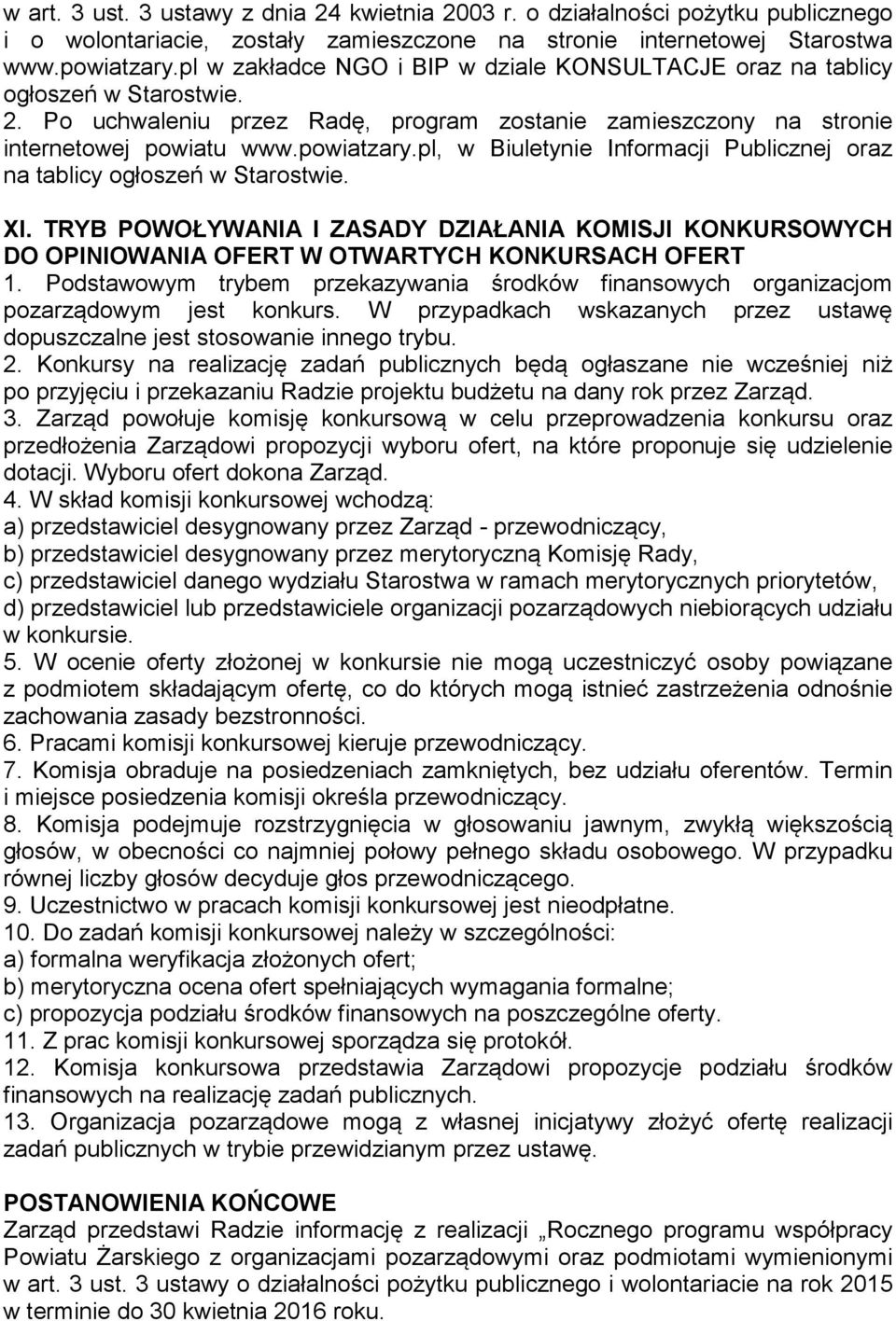 pl, w Biuletynie Informacji Publicznej oraz na tablicy ogłoszeń w Starostwie. XI. TRYB POWOŁYWANIA I ZASADY DZIAŁANIA KOMISJI KONKURSOWYCH DO OPINIOWANIA OFERT W OTWARTYCH KONKURSACH OFERT 1.