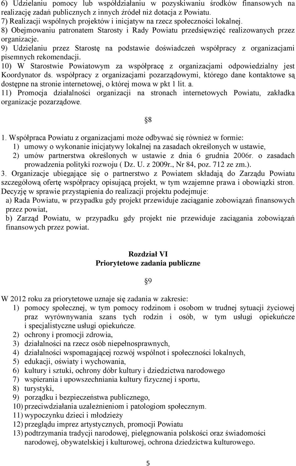 9) Udzielaniu przez Starostę na podstawie doświadczeń współpracy z organizacjami pisemnych rekomendacji. 10) W Starostwie Powiatowym za współpracę z organizacjami odpowiedzialny jest Koordynator ds.