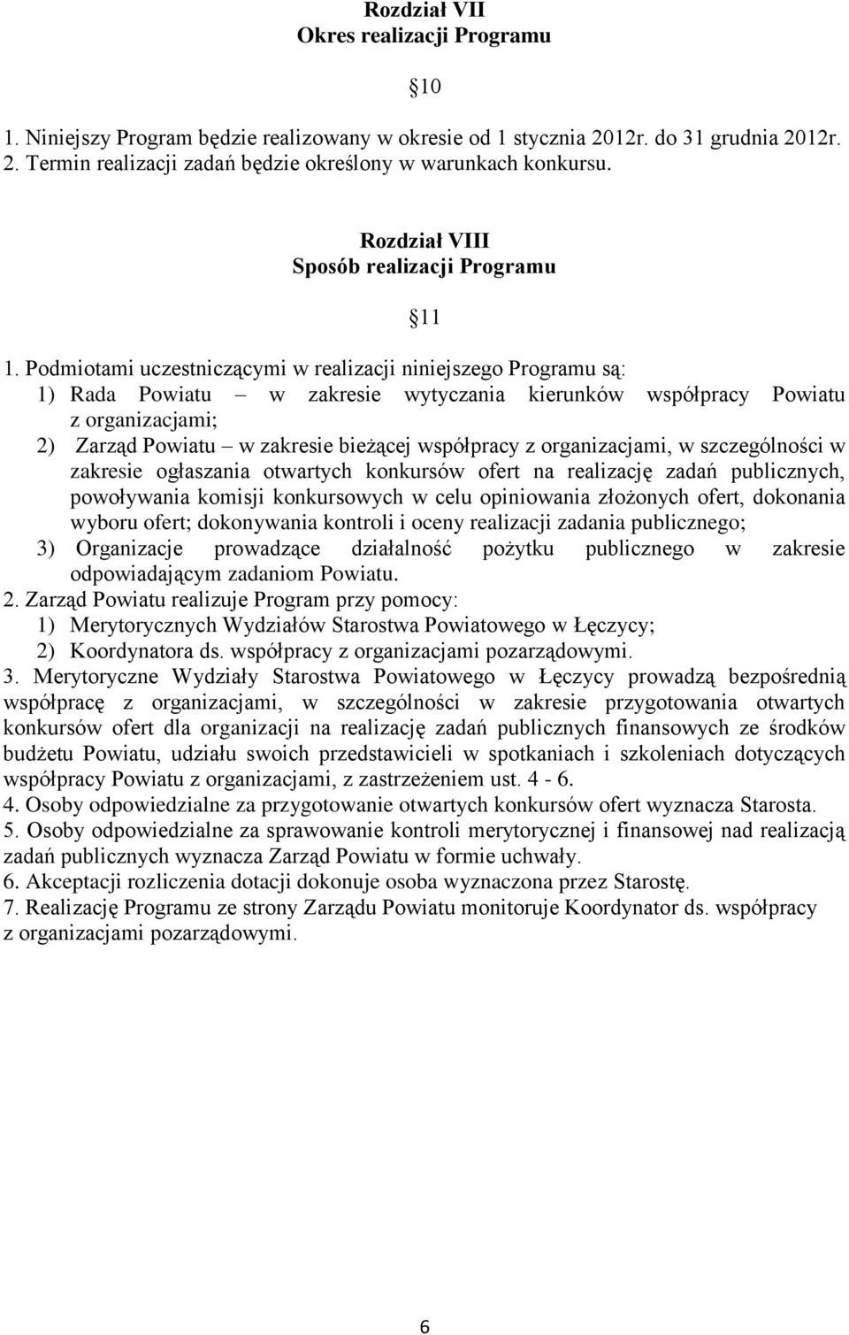 Podmiotami uczestniczącymi w realizacji niniejszego Programu są: 1) Rada Powiatu w zakresie wytyczania kierunków współpracy Powiatu z organizacjami; 2) Zarząd Powiatu w zakresie bieżącej współpracy z