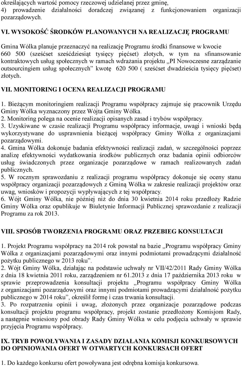 sfinansowanie kontraktowych usług społecznych w ramach wdrażania projektu PI Nowoczesne zarządzanie outsourcingiem usług społecznych kwotę 620 500 ( sześćset dwadzieścia tysięcy pięćset) złotych. VII.