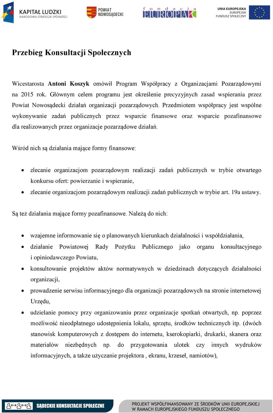 Przedmiotem współpracy jest wspólne wykonywanie zadań publicznych przez wsparcie finansowe oraz wsparcie pozafinansowe dla realizowanych przez organizacje pozarządowe działań.