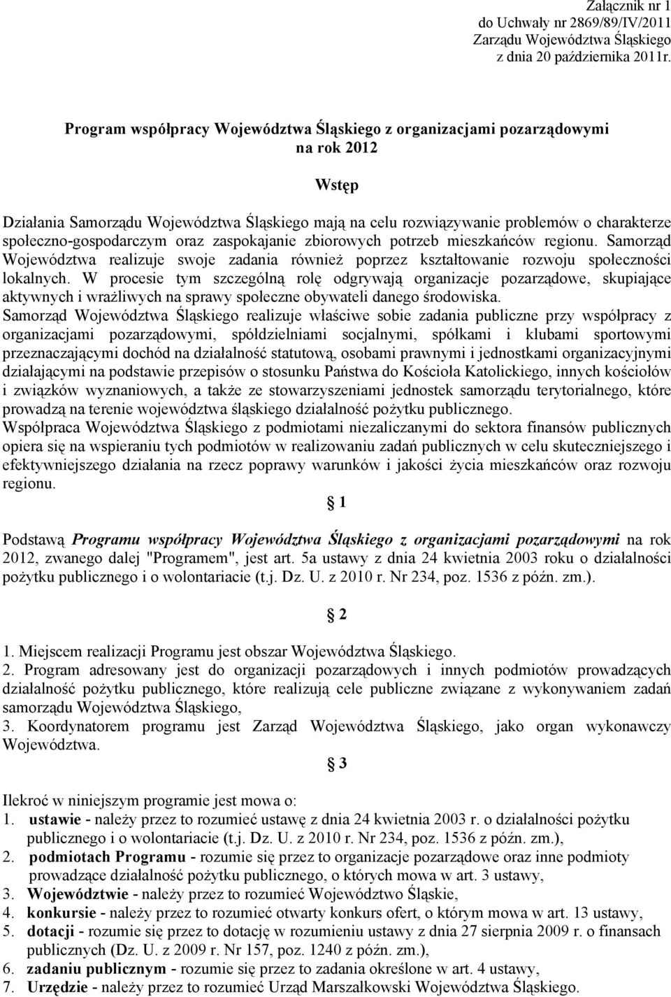 społeczno-gospodarczym oraz zaspokajanie zbiorowych potrzeb mieszkańców regionu. Samorząd Województwa realizuje swoje zadania również poprzez kształtowanie rozwoju społeczności lokalnych.