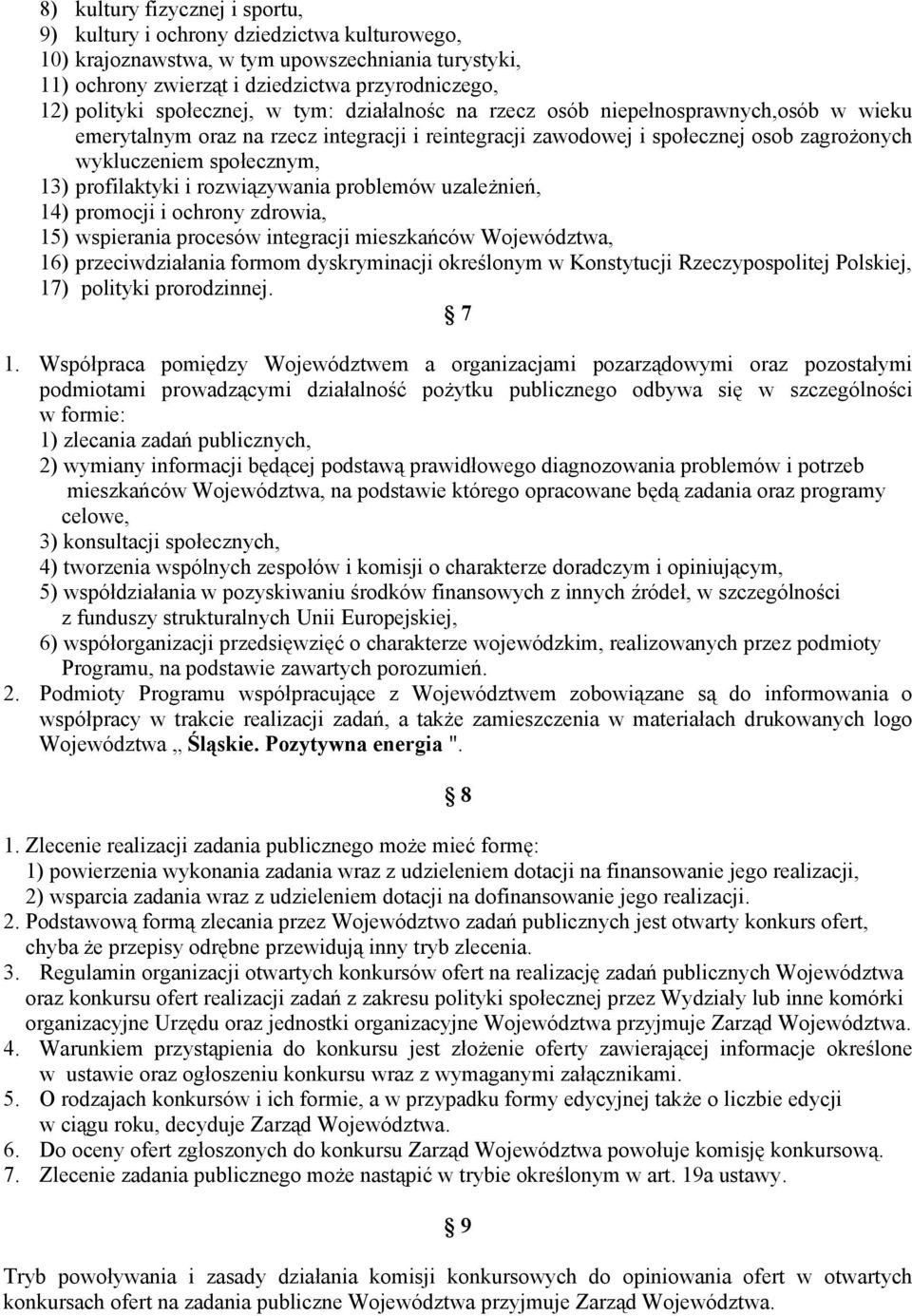 profilaktyki i rozwiązywania problemów uzależnień, 14) promocji i ochrony zdrowia, 15) wspierania procesów integracji mieszkańców Województwa, 16) przeciwdziałania formom dyskryminacji określonym w