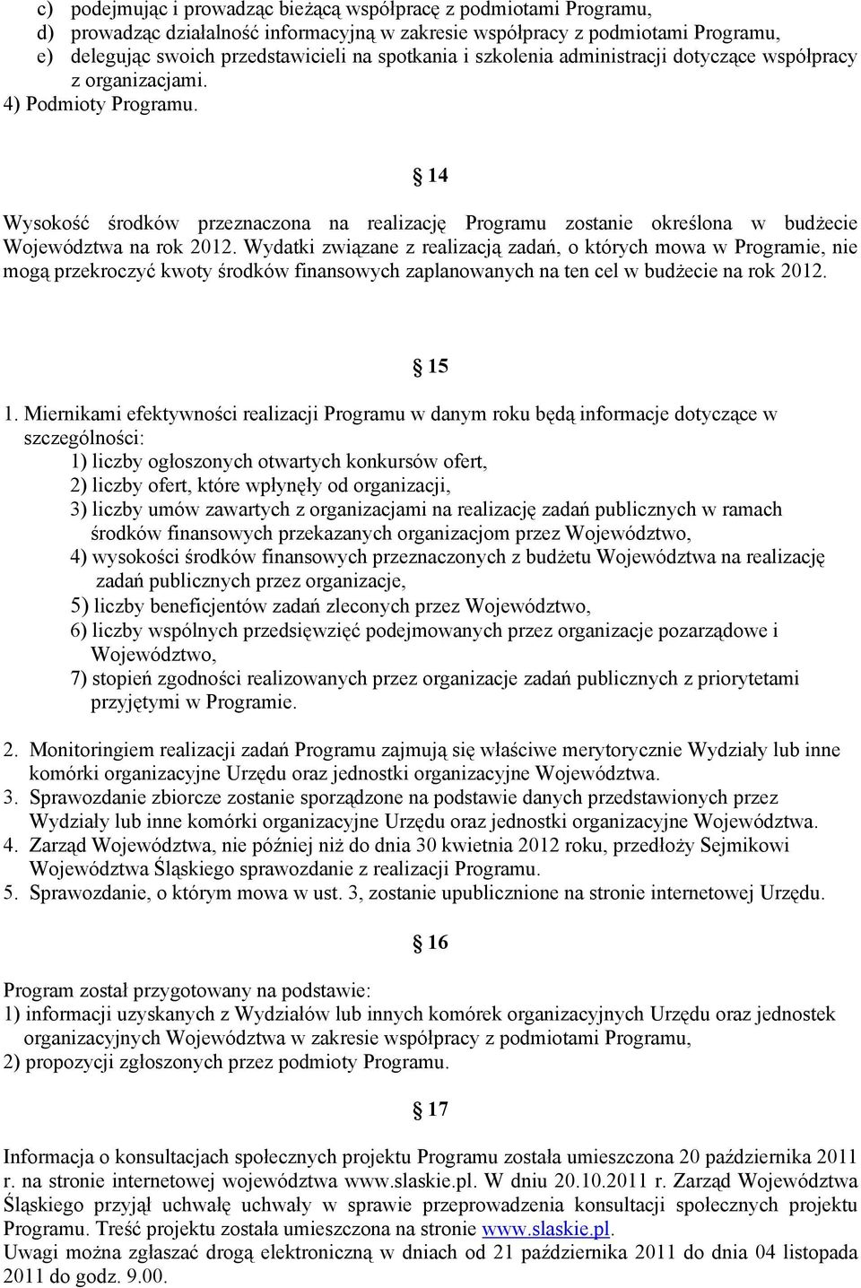 Wydatki związane z realizacją zadań, o których mowa w Programie, nie mogą przekroczyć kwoty środków finansowych zaplanowanych na ten cel w budżecie na rok 2012. 15 1.