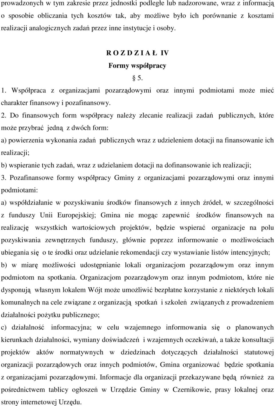 Do finansowych form współpracy należy zlecanie realizacji zadań publicznych, które może przybrać jedną z dwóch form: a) powierzenia wykonania zadań publicznych wraz z udzieleniem dotacji na