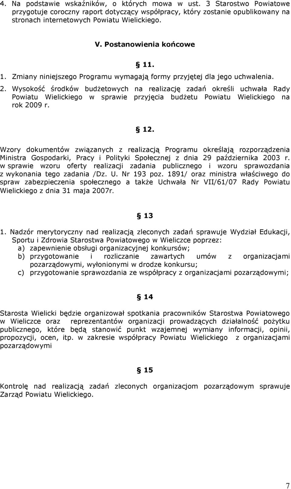 Wysokość środków budŝetowych na realizację zadań określi uchwała Rady Powiatu Wielickiego w sprawie przyjęcia budŝetu Powiatu Wielickiego na rok 2009 r. 12.