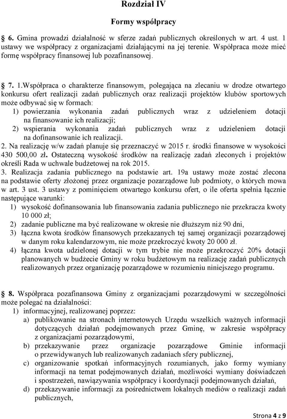 Współpraca o charakterze finansowym, polegająca na zlecaniu w drodze otwartego konkursu ofert realizacji zadań publicznych oraz realizacji projektów klubów sportowych może odbywać się w formach: 1)