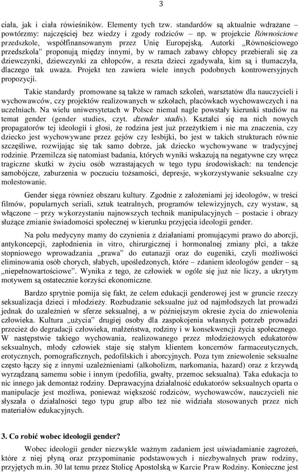 Autorki Równościowego przedszkola proponują między innymi, by w ramach zabawy chłopcy przebierali się za dziewczynki, dziewczynki za chłopców, a reszta dzieci zgadywała, kim są i tłumaczyła, dlaczego