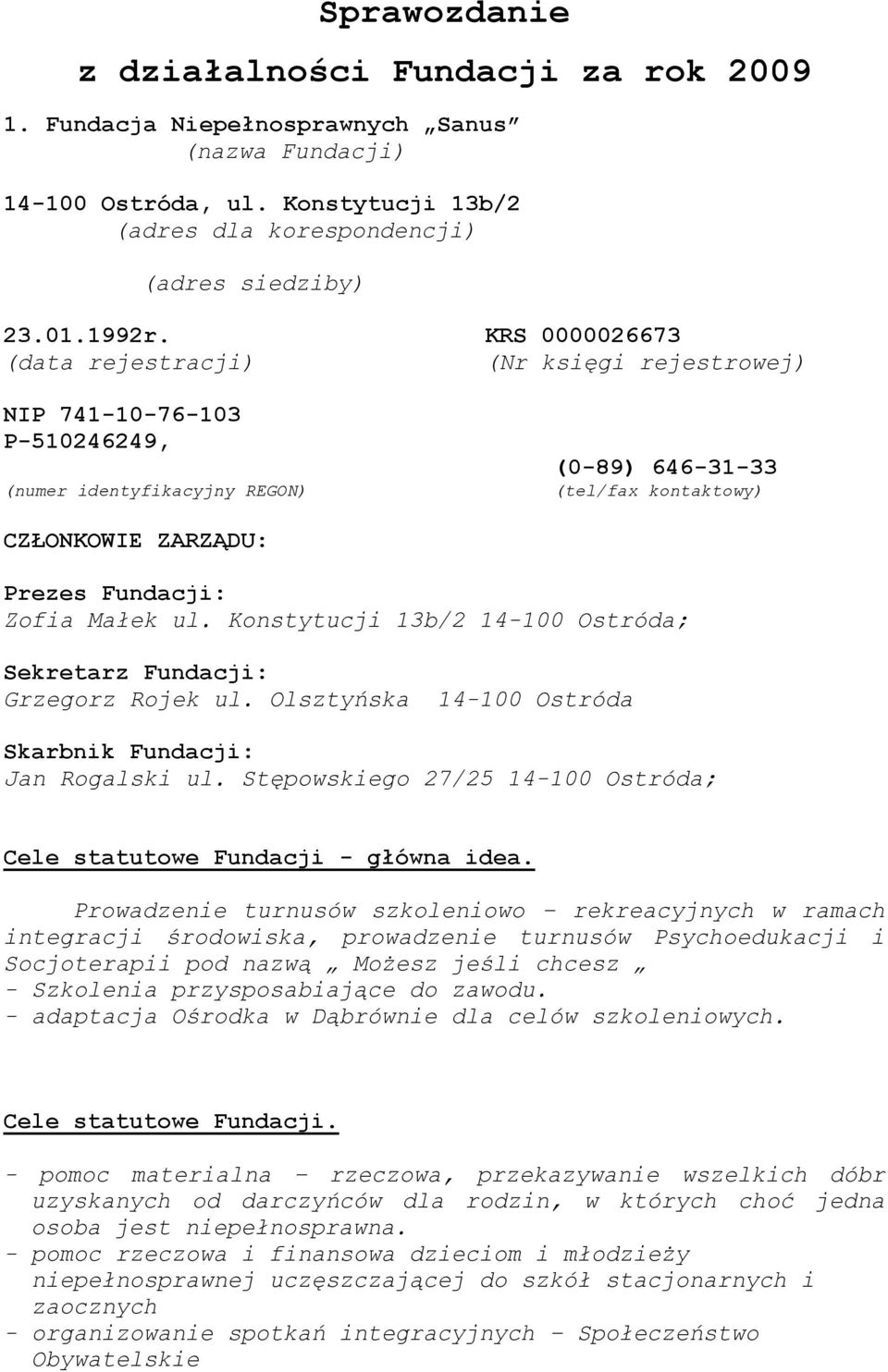 Małek ul. Konstytucji 13b/2 14-100 Ostróda; Sekretarz Fundacji: Grzegorz Rojek ul. Olsztyńska 14-100 Ostróda Skarbnik Fundacji: Jan Rogalski ul.