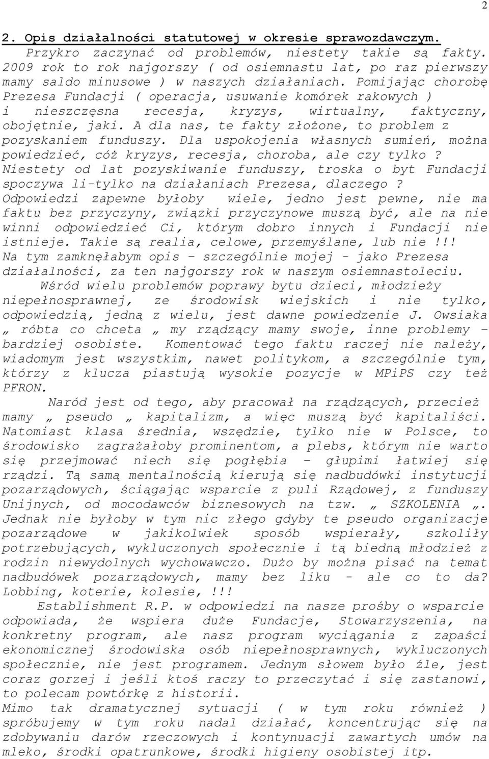 Pomijając chorobę Prezesa Fundacji ( operacja, usuwanie komórek rakowych ) i nieszczęsna recesja, kryzys, wirtualny, faktyczny, obojętnie, jaki.