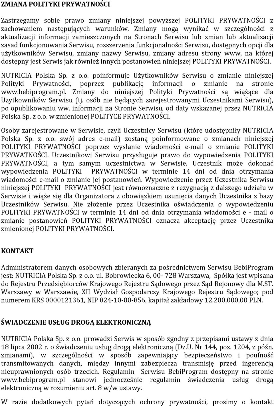 dostępnych opcji dla użytkowników Serwisu, zmiany nazwy Serwisu, zmiany adresu strony www, na której dostępny jest Serwis jak również innych postanowień niniejszej POLITYKI PRYWATNOŚCI.