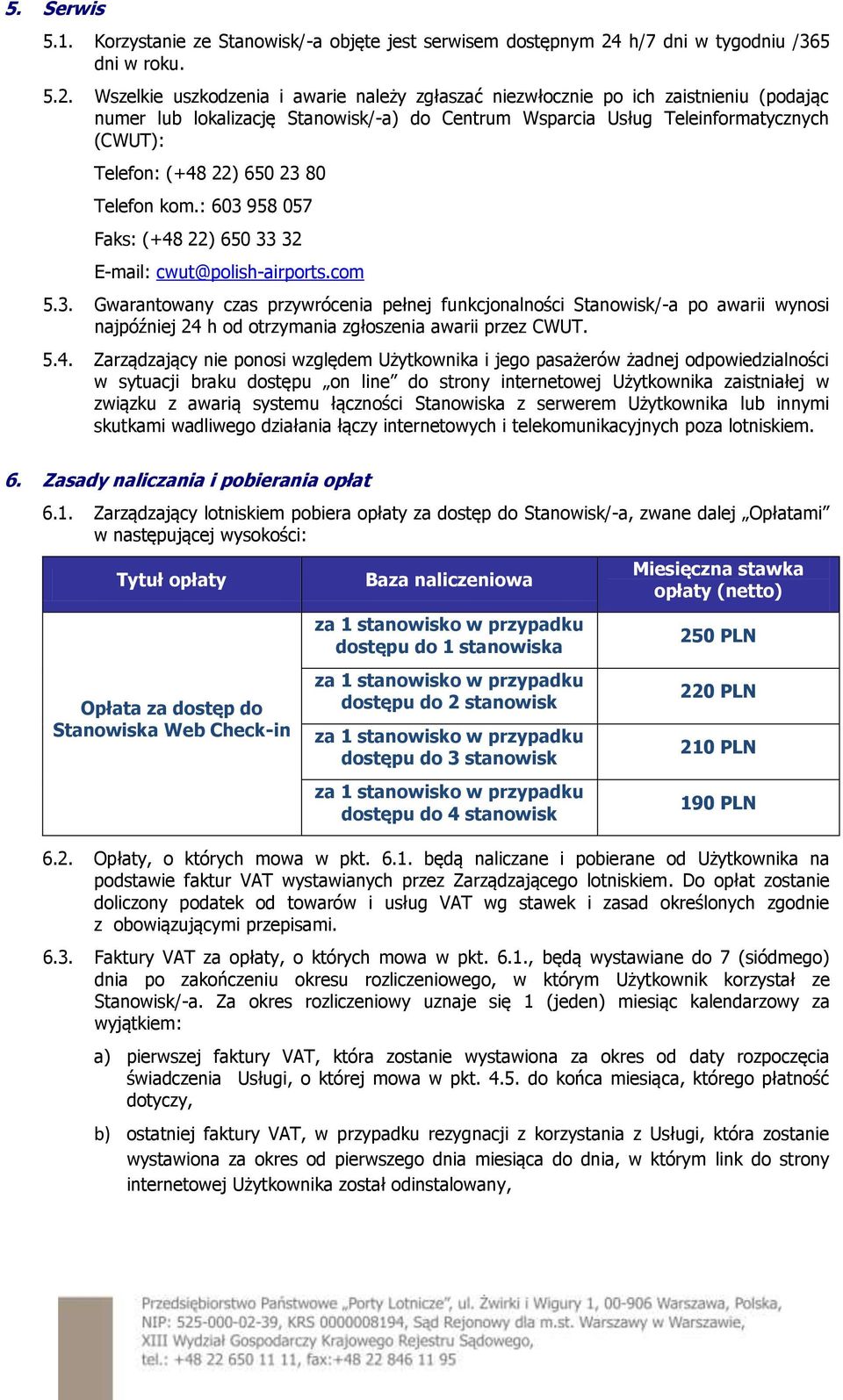 Wszelkie uszkodzenia i awarie należy zgłaszać niezwłocznie po ich zaistnieniu (podając numer lub lokalizację Stanowisk/-a) do Centrum Wsparcia Usług Teleinformatycznych (CWUT): Telefon: (+48 22) 650