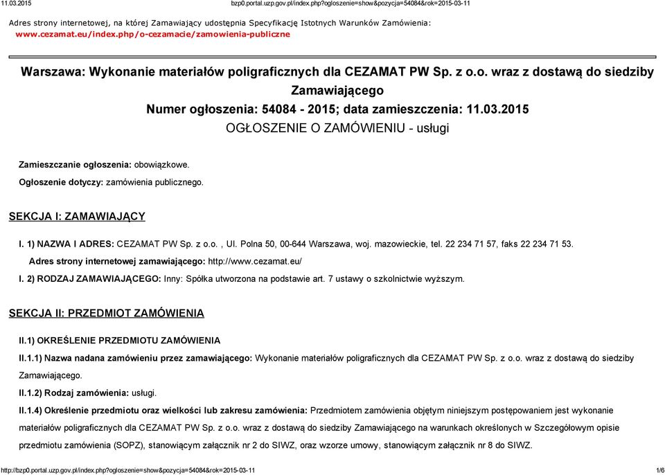 03.2015 OGŁOSZENIE O ZAMÓWIENIU usługi Zamieszczanie ogłoszenia: obowiązkowe. Ogłoszenie dotyczy: zamówienia publicznego. SEKCJA I: ZAMAWIAJĄCY I. 1) NAZWA I ADRES: CEZAMAT PW Sp. z o.o., Ul.