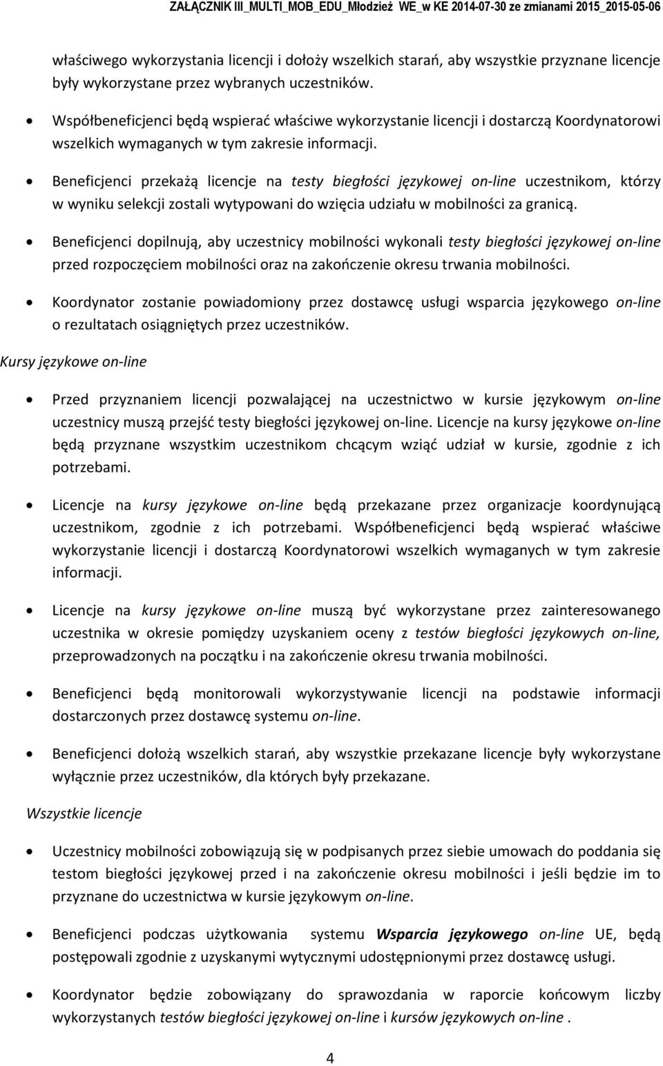 Beneficjenci przekażą licencje na testy biegłści językwej n-line uczestnikm, którzy w wyniku selekcji zstali wytypwani d wzięcia udziału w mbilnści za granicą.